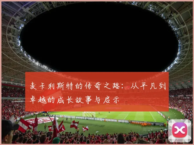 麦卡利斯特的传奇之路：从平凡到卓越的成长故事与启示