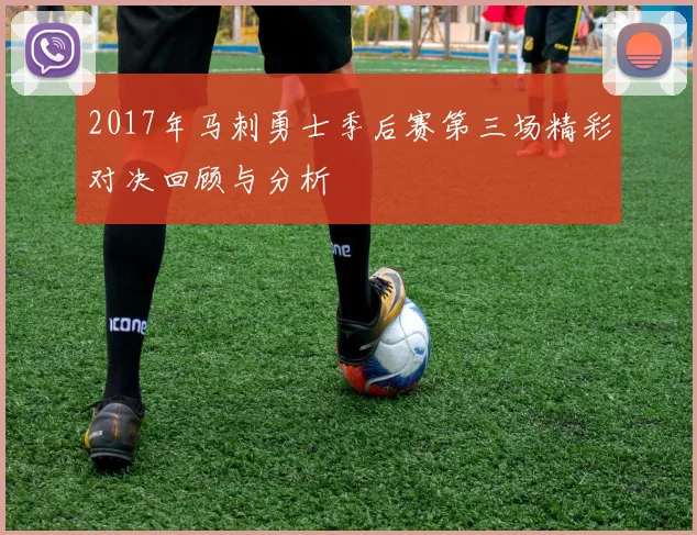 2017年马刺勇士季后赛第三场精彩对决回顾与分析