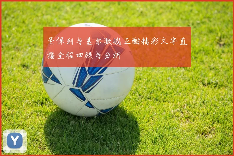 圣保利与基尔激战正酣精彩文字直播全程回顾与分析