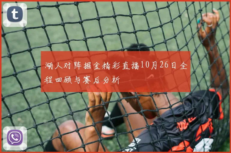 湖人对阵掘金精彩直播10月26日全程回顾与赛后分析