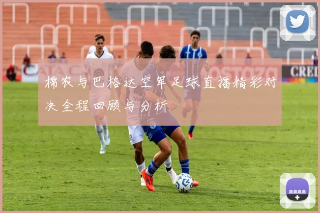 棉农与巴格达空军足球直播精彩对决全程回顾与分析